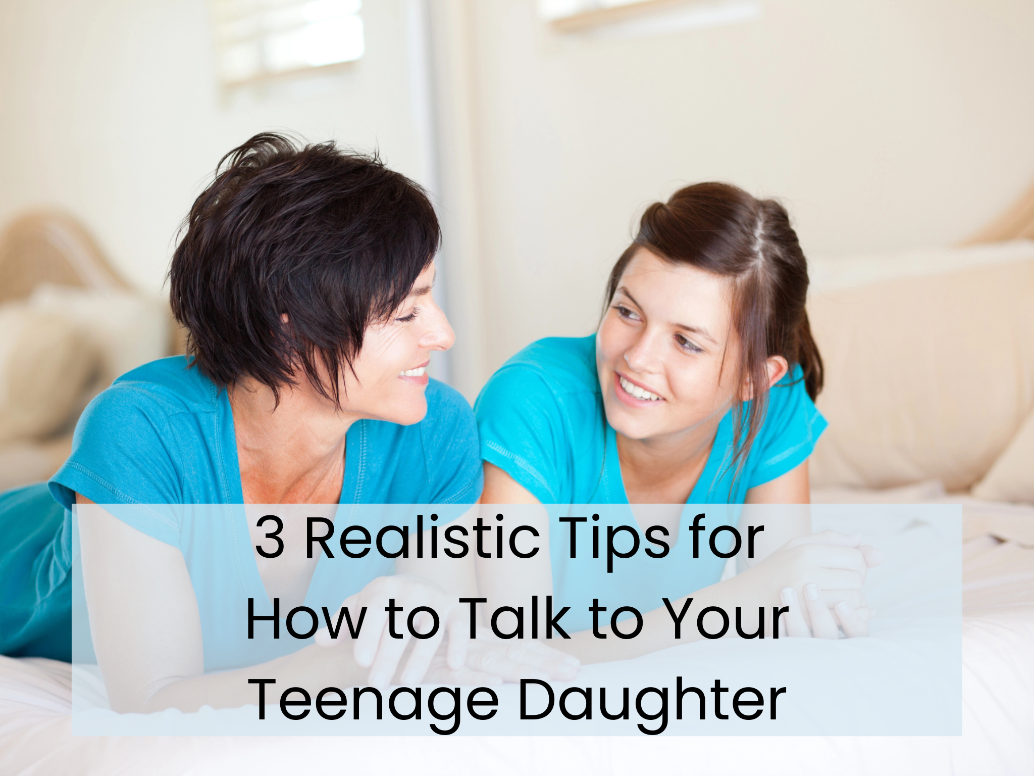 3 Realistic Tips For How To Talk To Your Teenage Daughter Intentional